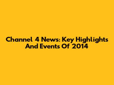 Channel 4 News: Key Highlights And Events Of 2014