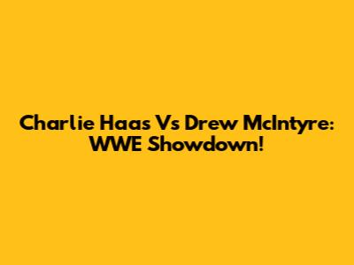 Charlie Haas Vs Drew McIntyre: WWE Showdown!