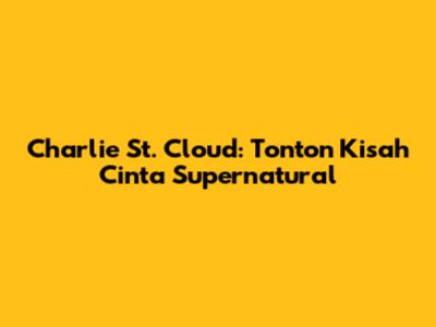 Charlie St. Cloud: Tonton Kisah Cinta Supernatural