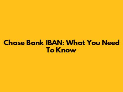 Chase Bank IBAN: What You Need To Know