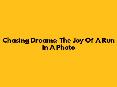 Chasing Dreams: The Joy Of A Run In A Photo