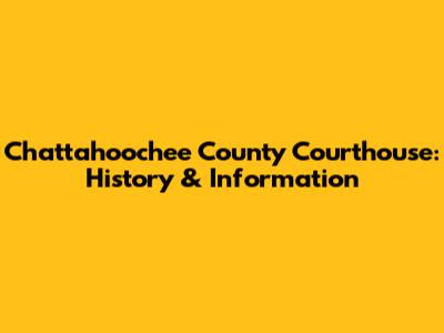Chattahoochee County Courthouse: History & Information