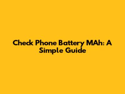 Check Phone Battery MAh: A Simple Guide