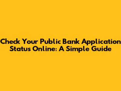 Check Your Public Bank Application Status Online: A Simple Guide