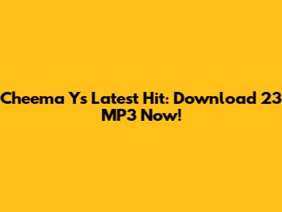 Cheema Y's Latest Hit: Download '23' MP3 Now!