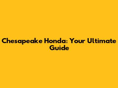Chesapeake Honda: Your Ultimate Guide