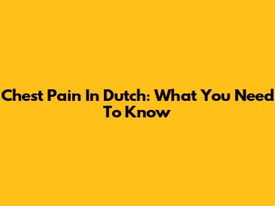 Chest Pain In Dutch: What You Need To Know