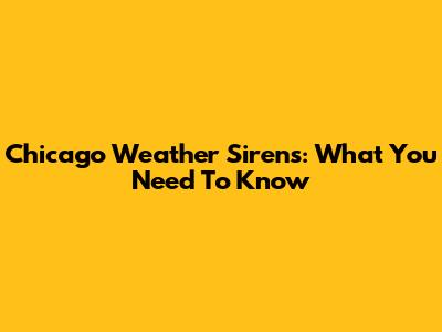 Chicago Weather Sirens: What You Need To Know