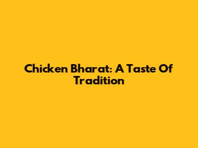 Chicken Bharat: A Taste Of Tradition
