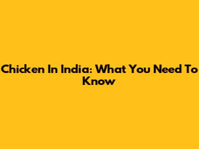 Chicken In India: What You Need To Know