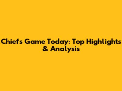 Chiefs Game Today: Top Highlights & Analysis