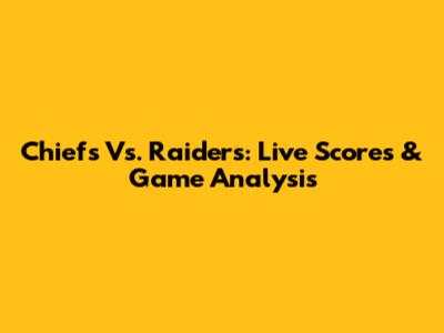 Chiefs Vs. Raiders: Live Scores & Game Analysis