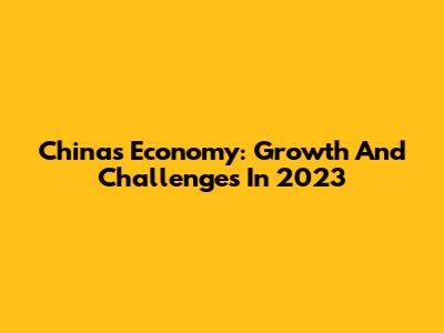 China's Economy: Growth And Challenges In 2023
