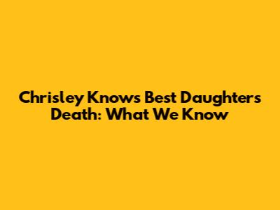 Chrisley Knows Best Daughter's Death: What We Know