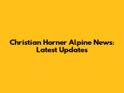 Christian Horner Alpine News: Latest Updates