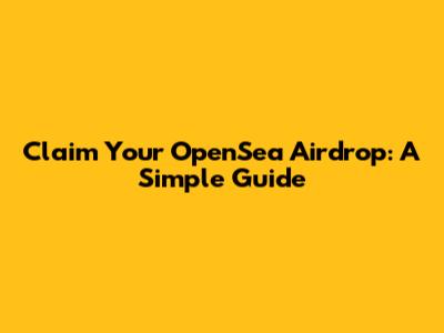 Claim Your OpenSea Airdrop: A Simple Guide