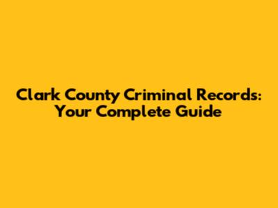 Clark County Criminal Records: Your Complete Guide