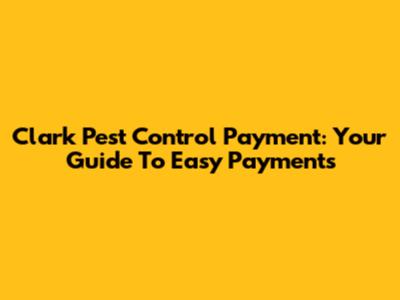 Clark Pest Control Payment: Your Guide To Easy Payments