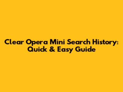 Clear Opera Mini Search History: Quick & Easy Guide