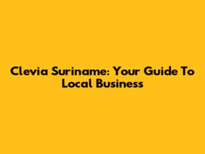 Clevia Suriname: Your Guide To Local Business