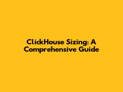 ClickHouse Sizing: A Comprehensive Guide