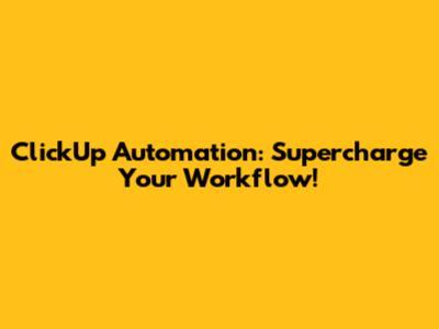 ClickUp Automation: Supercharge Your Workflow!
