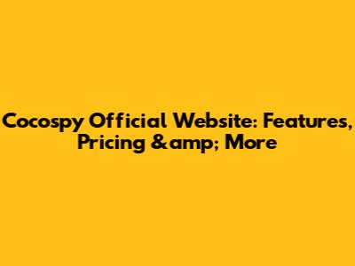Cocospy Official Website: Features, Pricing &amp; More