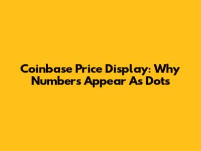 Coinbase Price Display: Why Numbers Appear As Dots