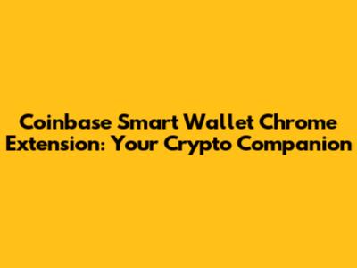 Coinbase Smart Wallet Chrome Extension: Your Crypto Companion