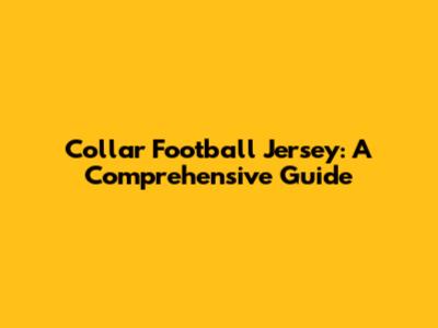 Collar Football Jersey: A Comprehensive Guide