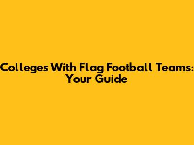 Colleges With Flag Football Teams: Your Guide