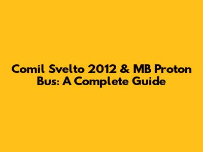 Comil Svelto 2012 & MB Proton Bus: A Complete Guide
