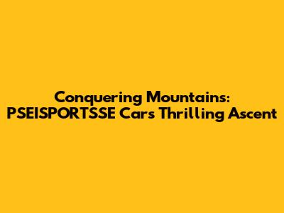 Conquering Mountains: PSEISPORTSSE Car's Thrilling Ascent