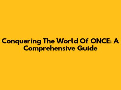 Conquering The World Of ONCE: A Comprehensive Guide