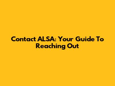 Contact ALSA: Your Guide To Reaching Out
