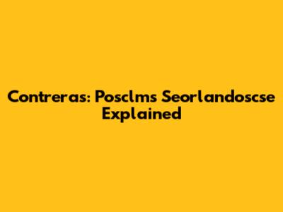 Contreras: Posclms Seorlandoscse Explained