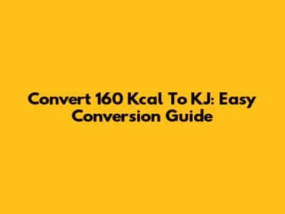 Convert 160 Kcal To KJ: Easy Conversion Guide