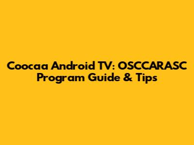 Coocaa Android TV: OSCCARASC Program Guide & Tips