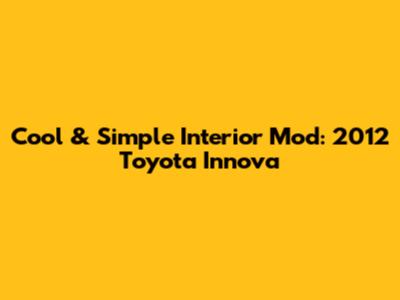 Cool & Simple Interior Mod: 2012 Toyota Innova