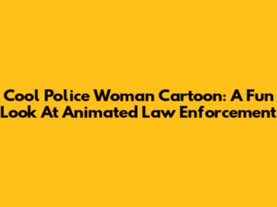 Cool Police Woman Cartoon: A Fun Look At Animated Law Enforcement