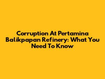 Corruption At Pertamina Balikpapan Refinery: What You Need To Know