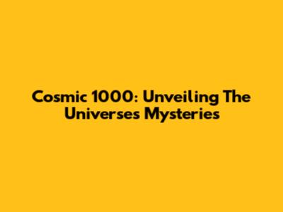 Cosmic 1000: Unveiling The Universe's Mysteries