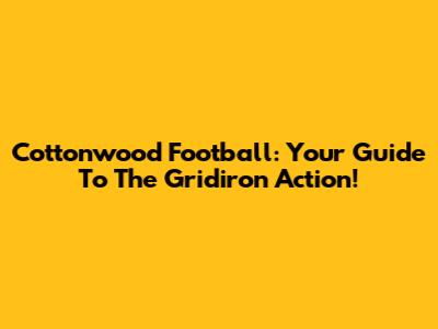 Cottonwood Football: Your Guide To The Gridiron Action!