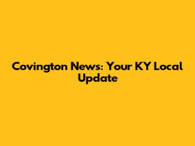 Covington News: Your KY Local Update