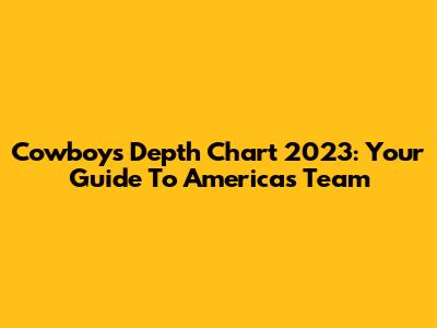 Cowboys Depth Chart 2023: Your Guide To America's Team