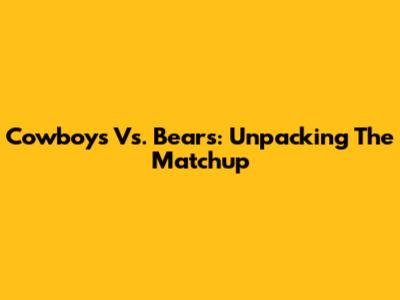 Cowboys Vs. Bears: Unpacking The Matchup