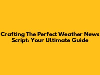 Crafting The Perfect Weather News Script: Your Ultimate Guide