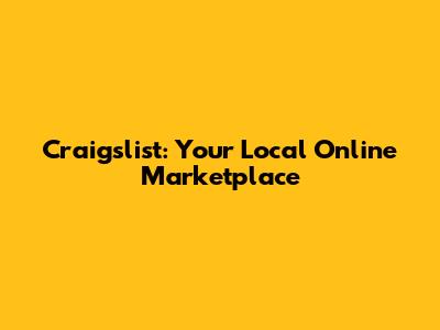Craigslist: Your Local Online Marketplace