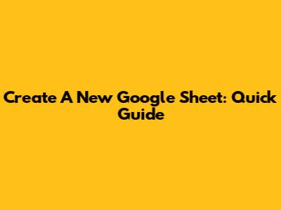 Create A New Google Sheet: Quick Guide