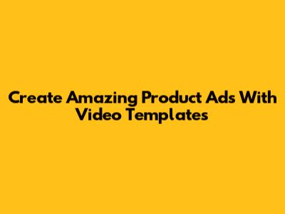 Create Amazing Product Ads With Video Templates